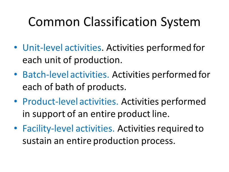 Common Classification System Unit-level activities. Activities performed for each unit of production. Batch-level activities.